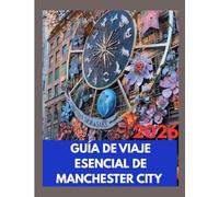GUÍA DE VIAJE ESENCIAL DE MANCHESTER CITY 2026: Explora lugares emblemáticos, una cultura vibrante y experiencias inolvidables en la dinámica ciudad de Inglaterra.