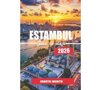 GUÍA DE VIAJE ESTAMBUL 2026: Cultura, gastronomía y vida cotidiana en dos continentes