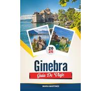 GUÍA DE VIAJE GINEBRA 2026: Explore las vistas panorámicas del lago, los lugares emblemáticos, la cultura suiza y las inolvidables aventuras al aire libre