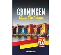 GUÍA DE VIAJE GRONINGEN 2026: Explora los canales históricos, la energía juvenil y el encanto holandés en el norte de los Países Bajos