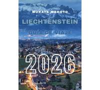 Guía de viaje Liechtenstein 2026: Descubre el corazón de los Alpes - Cultura, castillos, senderos y tesoros ocultos en la principado de cuento de hadas de Europa