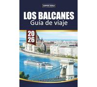 GUÍA DE VIAJE LOS BALCANES 2026: Explora 12 países con viajes panorámicos por carretera, joyas ocultas, comida local, playas, islas y experiencias culturales inolvidables