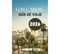 GUÍA DE VIAJE LOS CABOS 2026