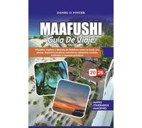 GUÍA DE VIAJE MAAFUSHI 2026: Planifica, explora y disfruta de Maldivas como un local, con playas, deportes acuáticos, aventuras culturales, comida, festivales y consejos prácticos