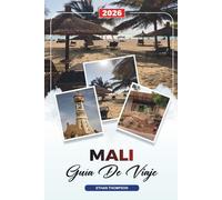 GUÍA DE VIAJE MALÍ 2026: Bamako, Tombuctú y Djenné, Cruceros por el río Níger, Aventuras en el desierto, Música y cultura