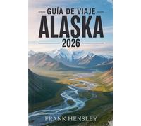 GUÍA DE VIAJE MILEPOST ALASKA 2026: La guía definitiva de carreteras con mapas, kilometraje, atracciones y consejos de planificación de expertos