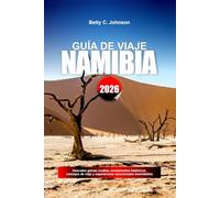 GUÍA DE VIAJE NAMIBIA 2026: Descubre gemas ocultas, monumentos históricos, consejos de viaje y experiencias vacacionales inolvidables