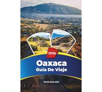 GUÍA DE VIAJE OAXACA 2026: Playas, Mezcal Tours, Monte Albán, Comida callejera, Arte y cultura en el sur de México