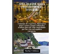 GUÍA DE VIAJE PARA CRUCERO POR EL DANUBIO: Consejos de expertos, itinerarios paso a paso y joyas culturales ocultas para un viaje inolvidable por las vías navegables europeas.