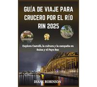 GUÍA DE VIAJE PARA CRUCERO POR EL RÍO RIN 2025: Explora el corazón de Europa con atracciones imprescindibles, destinos, consejos, lugares culturales destacados y consejos prácticos de viaje.