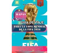 GUÍA DE VIAJE PARA LA COPA MUNDIAL DE LA FIFA 2026: Copa Mundial de la FIFA 2026: Tu mejor compañero de viaje para los fanáticos en Estados Unidos, Canadá y México