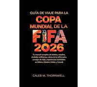 Guía de viaje para la Copa Mundial de la FIFA 2026: Tu manual completo de boletos, estadios, ciudades anfitrionas, cultura de los aficionados, ... en México, Estados Unidos y Canadá