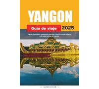GUÍA DE VIAJE RANGÚN 2025: Pagodas imperdibles, monumentos coloniales y tours de comida callejera en la capital cultural de Myanmar
