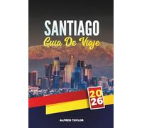 GUÍA DE VIAJE SANTIAGO 2026: Descubra la capital de Chile con atracciones imperdibles, excursiones de un día, comida local, cultura, vida nocturna y consejos de viaje