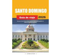 GUÍA DE VIAJE SANTO DOMINGO 2026: Tours por la Zona Colonial, playas caribeñas y experiencias culturales en la capital de la República Dominicana