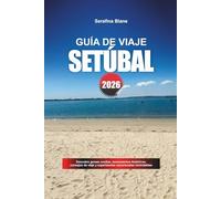 GUÍA DE VIAJE SETÚBAL 2026: Descubre gemas ocultas, monumentos históricos, consejos de viaje y experiencias vacacionales inolvidables