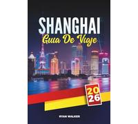 GUÍA DE VIAJE SHANGHÁI 2026: Explora la metrópolis futurista de China con el Bund, los rascacielos, los templos, la comida callejera, las compras y los consejos de viaje