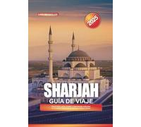 GUÍA DE VIAJE SHARJAH 2025: Atracciones, joyas ocultas y experiencias culturales en la capital cultural de los Emiratos Árabes Unidos