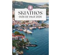 GUÍA DE VIAJE SKIATHOS 2026: Tu guía completa de las mejores playas, joyas ocultas, rutas panorámicas en barco, gastronomía local y itinerarios ... para unas vacaciones inolvidables en Grecia