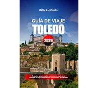 GUÍA DE VIAJE TOLEDO 2026: Descubre gemas ocultas, monumentos históricos, consejos de viaje y experiencias vacacionales inolvidables