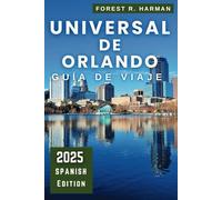 GUÍA DE VIAJE UNIVERSAL DE ORLANDO 2025: Explora como un experto: parques temáticos, atracciones, joyas ocultas e itinerarios de expertos para visitantes primerizos y habituales