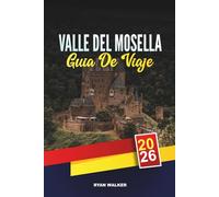 GUÍA DE VIAJE VALLE DEL MOSELA 2026: Viñedos y catas de vino, castillos medievales, cruceros fluviales, rutas ciclistas y románticos pueblos alemanes