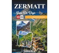 GUÍA DE VIAJE ZERMATT 2026: Descubre gemas ocultas, monumentos históricos, consejos de viaje y experiencias vacacionales inolvidables