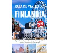 GUÍA DE VIAJES A FINLANDIA 2025: Explora islas ocultas, una naturaleza impresionante y auténticas aventuras nórdicas en todo el archipiélago.