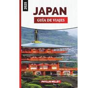 GUÍA DE VIAJES A JAPÓN 2025: Una guía completa de viajes por Japón con itinerarios, consejos culturales,lugares destacados de la región, recomendaciones gastronómicas y mapas de viaje para unas vacac