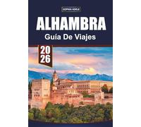 GUÍA DE VIAJES ALHAMBRA 2026: Explorando el corazón de Andalucía: secretos, paisajes e historias de Granada