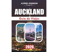 GUÍA DE VIAJES AUCKLAND 2026: Explorando el corazón de la ciudad más grande de Nueva Zelanda: joyas ocultas, favoritos locales y experiencias inolvidables