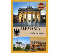 GUÍA DE VIAJES DE ALEMANIA 2025: Explora la histórica capital de Alemania como un auténtico local: atracciones imprescindibles, joyas ocultas, ... de expertos para un viaje inolvidable.