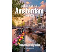 GUÍA DE VIAJES DE ÁMSTERDAM 2025/2026: Consejos de viaje, Principales atracciones y secretos locales para un Un viaje inolvidable
