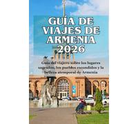 GUÍA DE VIAJES DE ARMENIA 2026: Guía del viajero sobre los lugares sagrados, los pueblos escondidos y la belleza atemporal de Armenia