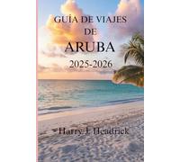 GUÍA DE VIAJES DE ARUBA 2025-2026: Un viaje a través de la vibrante cultura y las maravillas naturales de la isla