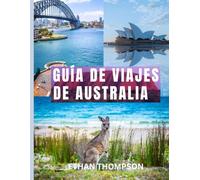 GUÍA DE VIAJES DE AUSTRALIA 2025: Dónde alojarse, qué comer y cómo explorar los paisajes, las culturas y las maravillas costeras de Australia