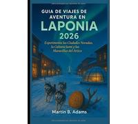 Guía de Viajes de Aventura en Laponia 2026: Experimenta las Ciudades Nevadas, la Cultura Sami y las Maravillas del Ártico