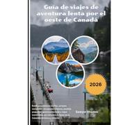 Guía de viajes de aventura lenta por el oeste de Canadá 2026: Rutas panorámicas ocultas, parques nacionales, escapadas costeras, pueblos pequeños, ... a través de la Columbia Británica y Alberta.