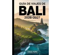 Guía de Viajes de Bali 2026-2027: Guía para visitantes primerizos de las terrazas de arroz de Ubud y Tegallalang, templos de Uluwatu y Tanah Lot, ... amaneceres del monte Batur, comida local...