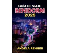 GUÍA DE VIAJES DE BENIDORM 2025: Explora las principales atracciones, excursiones de un día, joyas ocultas y consejos de viaje esenciales