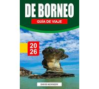 GUÍA DE VIAJES DE BORNEO 2026: Explora selvas, fauna y islas - itinerarios de expertos, experiencias culturales y consejos de aventura para cualquier viajero