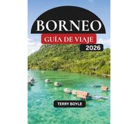 GUÍA DE VIAJES DE BORNEO 2026: Explora selvas tropicales antiguas, playas impresionantes, buceo de clase mundial, aldeas indígenas y aventuras inolvidables con la fauna