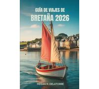 GUÍA DE VIAJES DE BRETAÑA 2026: Joyas y pueblos costeros ocultos en Francia