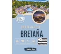 GUÍA DE VIAJES DE BRETAÑA 2026: Navegando a través del tiempo, de las leyendas a los faros