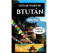 GUÍA DE VIAJES DE BTUTÁN 2025-2026: Descubra el corazón del Himalaya: explore festivales, naturaleza y tradiciones atemporales