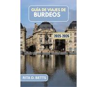 GUÍA DE VIAJES DE BURDEOS 2025-2026: Un viaje a través de viñedos, delicias culinarias y elegancia atemporal