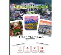 GUÍA DE VIAJES DE COLORADO 2025: Lo mejor de Colorado al descubierto: alojamientos ocultos, comidas memorables y escapadas épicas