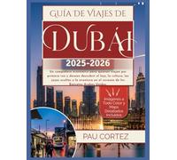 GUÍA DE VIAJES DE DUBÁI 2025-2026: "Un compañero económico para quienes viajan por primera vez y desean descubrir el lujo, la cultura, las joyas ocultas y la aventura en el corazón...