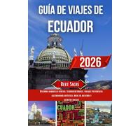 GUÍA DE VIAJES DE ECUADOR 2026: Descubra maravillas ocultas, tesoros culturales, paisajes pintorescos, gastronomía auténtica, rutas de aventura y secretos locales