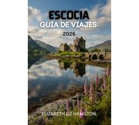 GUÍA DE VIAJES DE ESCOCIA 2026: Descubre ciudades, tierras altas, islas y rutas del whisky: consejos prácticos, itinerarios y joyas ocultas para una aventura escocesa inolvidable.